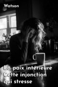 Et si vouloir la paix intérieure te rendait plus tendu ?